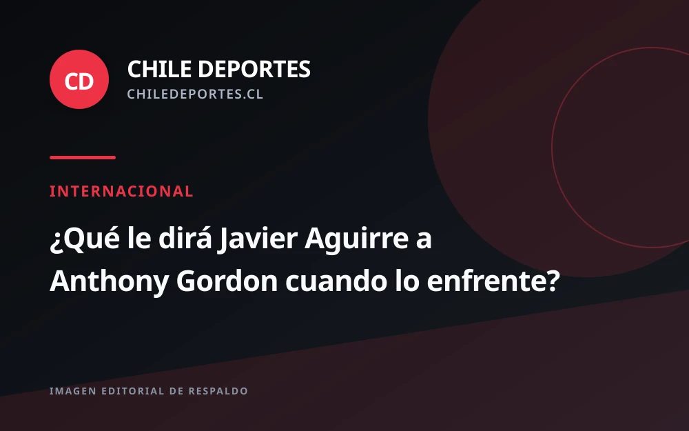 Javier Aguirre y el reencuentro con Anthony Gordon que revive un episodio del Mundial 2026